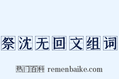 祭沈无回文组词是什么意思的图片